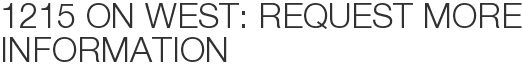 1215 on West: Request More Information