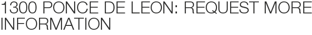 1300 Ponce De Leon: Request More Information