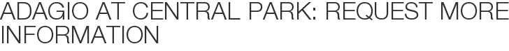 Adagio at Central Park: Request More Information