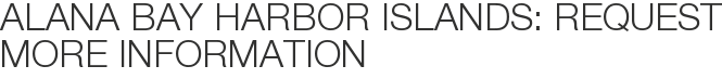 Alana Bay Harbor Islands: Request More Information