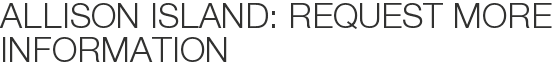 Allison Island: Request More Information