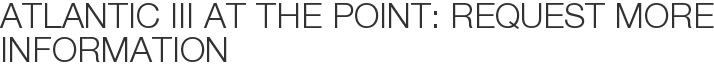 Atlantic III at The Point: Request More Information