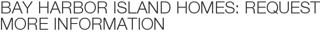 Bay Harbor Island Homes: Request More Information