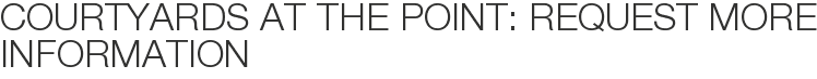 Courtyards at The Point: Request More Information