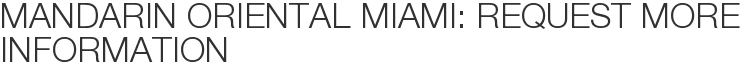 Mandarin Oriental Miami: Request More Information