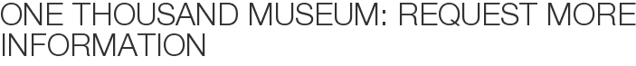 One Thousand Museum: Request More Information