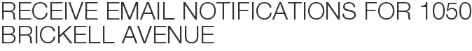 Receive Email Notifications for 1050 Brickell Avenue