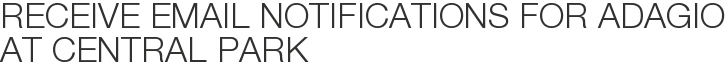 Receive Email Notifications for Adagio at Central Park