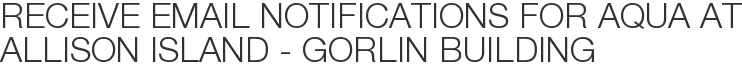 Receive Email Notifications for Aqua at Allison Island - Gorlin Building
