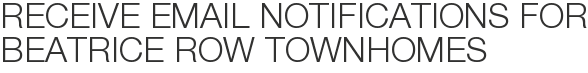 Receive Email Notifications for Beatrice Row Townhomes