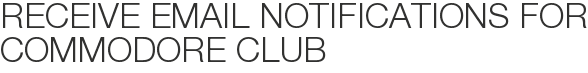 Receive Email Notifications for Commodore Club