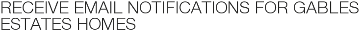Receive Email Notifications for Gables Estates Homes