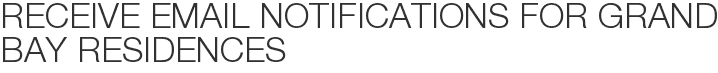 Receive Email Notifications for Grand Bay Residences