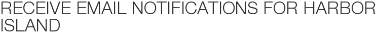 Receive Email Notifications for Harbor Island