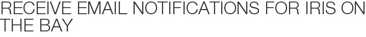 Receive Email Notifications for Iris on the Bay