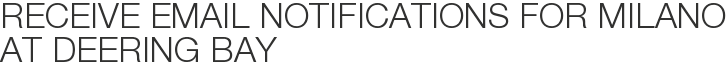 Receive Email Notifications for Milano at Deering Bay