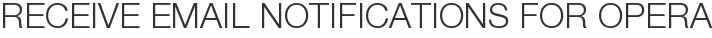 Receive Email Notifications for Opera