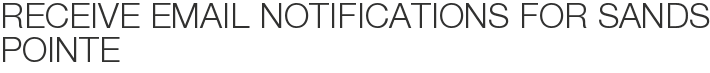 Receive Email Notifications for Sands Pointe