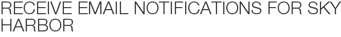 Receive Email Notifications for Sky Harbor