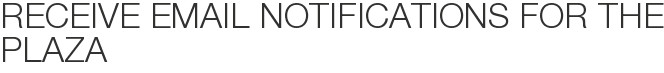 Receive Email Notifications for The Plaza