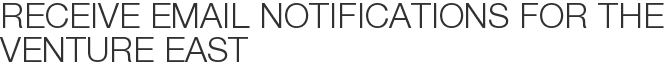 Receive Email Notifications for The Venture East