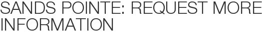 Sands Pointe: Request More Information