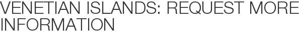 Venetian Islands: Request More Information